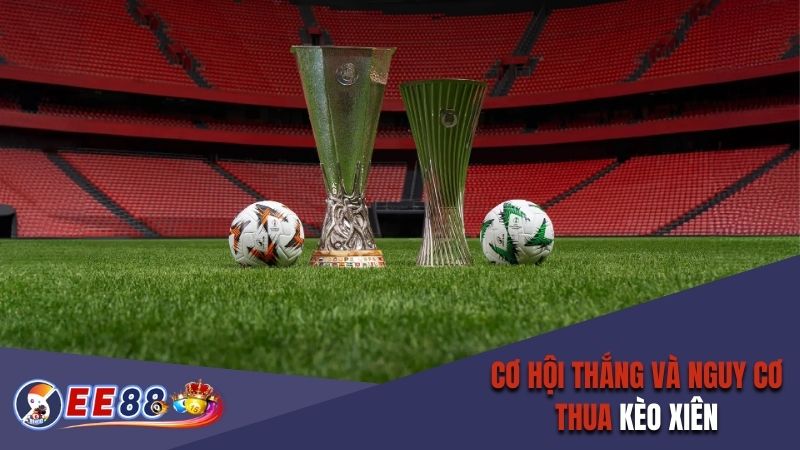 Cơ hội thắng và nguy cơ thua kèo xiên